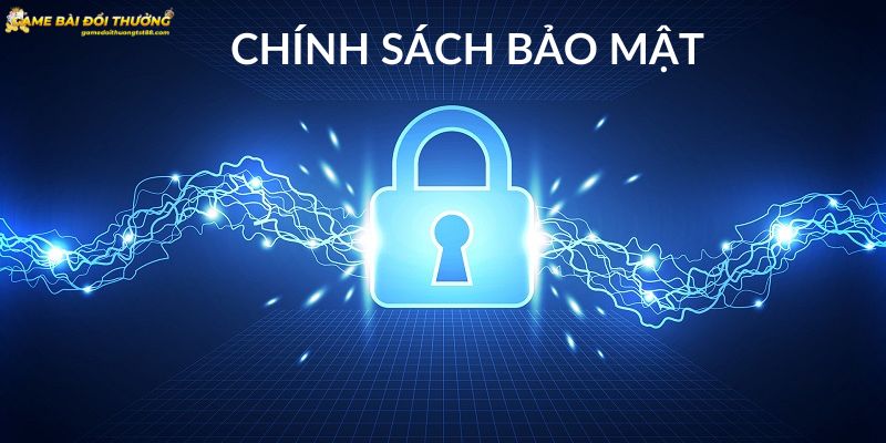 Chính Sách Bảo Mật - Đảm Bảo Tối Đa Quyền Lợi Người Dùng